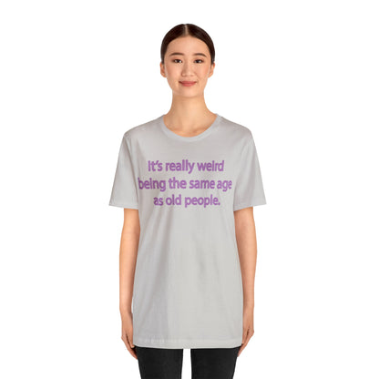 Same Age As Old People - Unisex Jersey Short Sleeve Tee