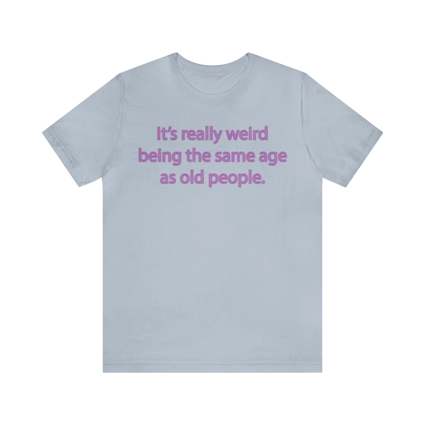 Same Age As Old People - Unisex Jersey Short Sleeve Tee