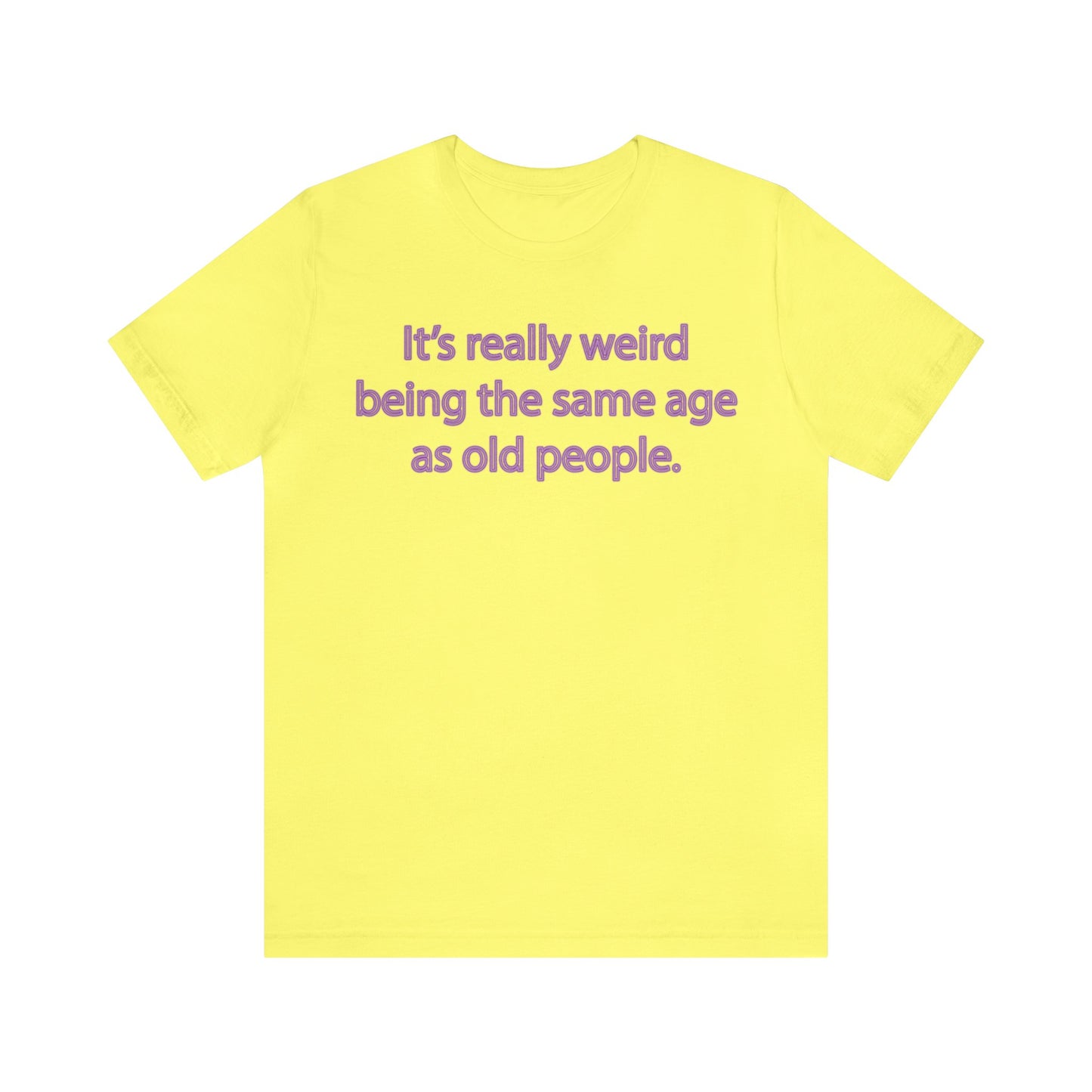 Same Age As Old People - Unisex Jersey Short Sleeve Tee