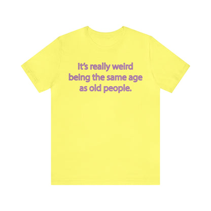 Same Age As Old People - Unisex Jersey Short Sleeve Tee