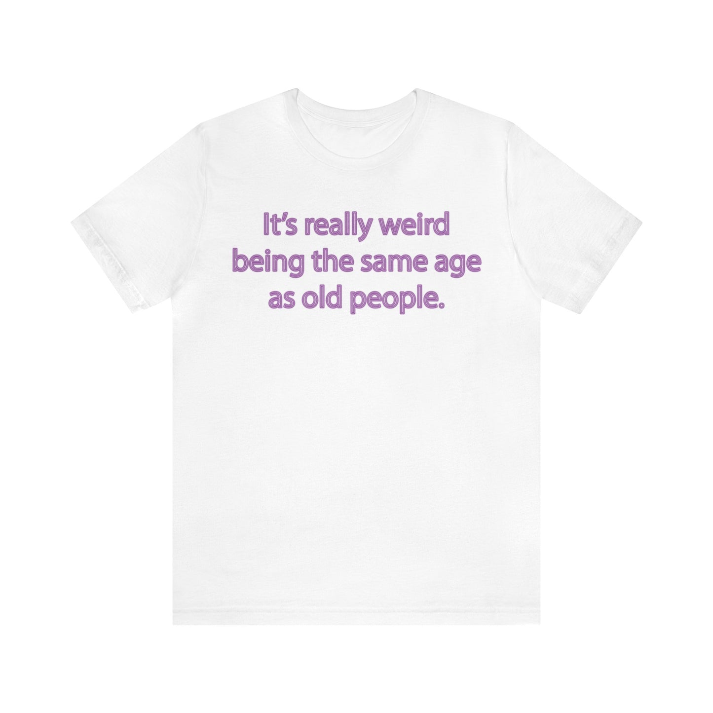 Same Age As Old People - Unisex Jersey Short Sleeve Tee