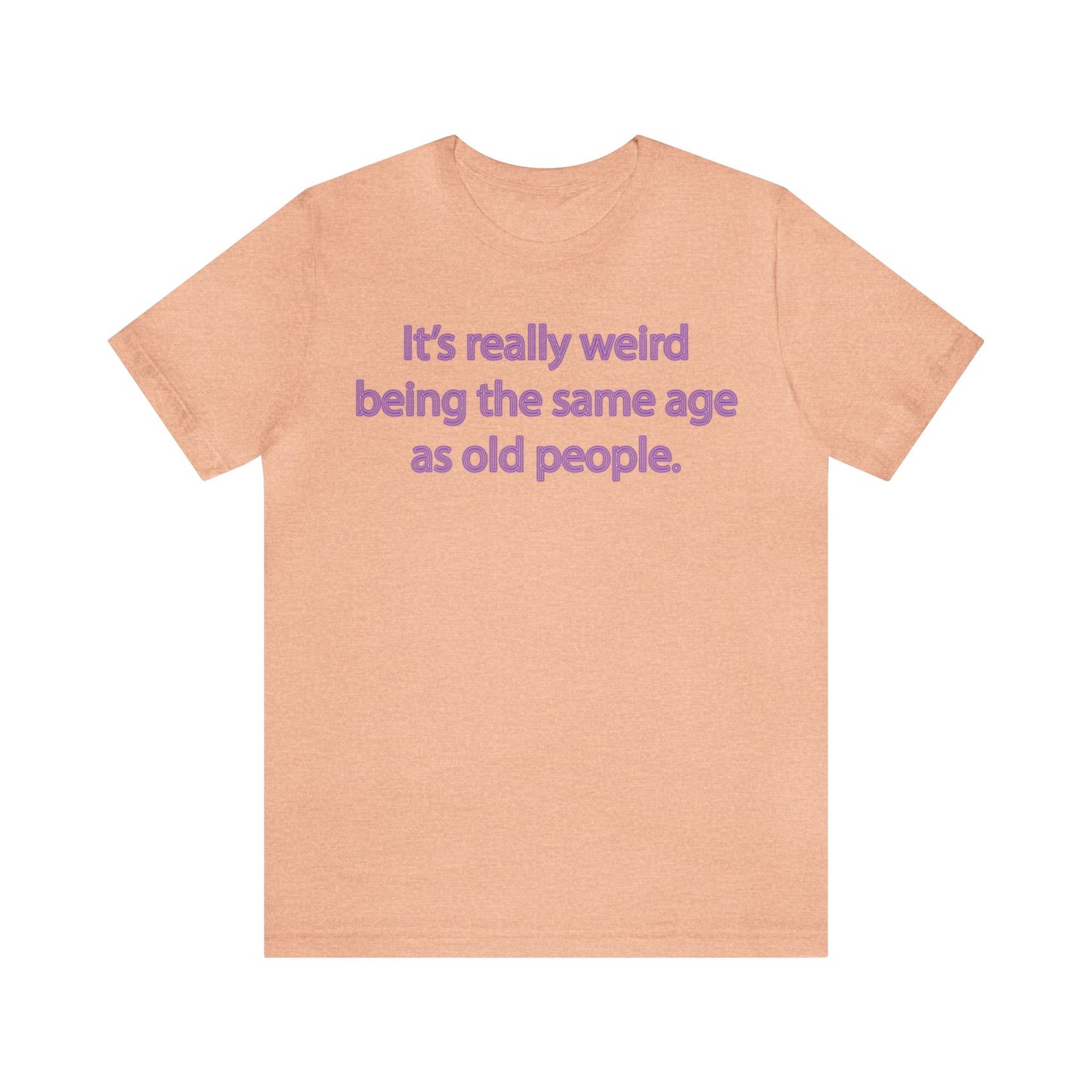 Same Age As Old People - Unisex Jersey Short Sleeve Tee