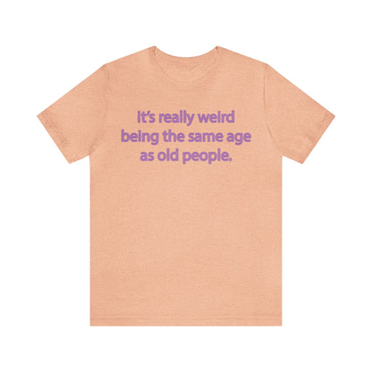 Same Age As Old People - Unisex Jersey Short Sleeve Tee