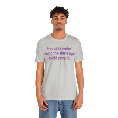 Same Age As Old People - Unisex Jersey Short Sleeve Tee